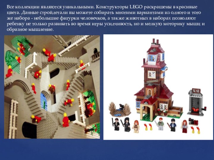 Все коллекции являются уникальными. Конструкторы LEGO раскрашены в красивые цвета. Данные стройдетали