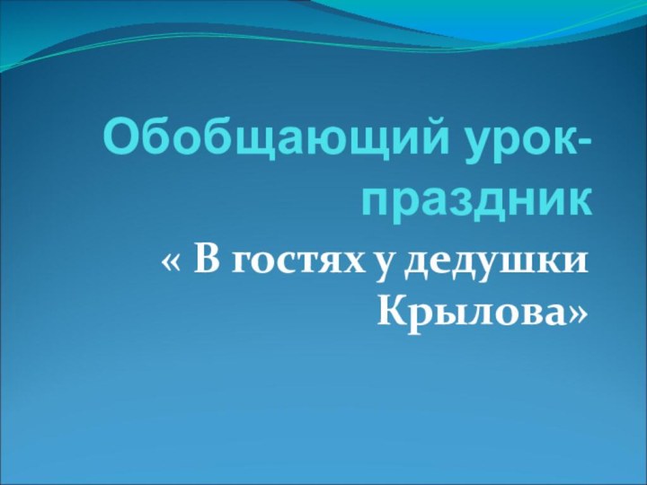 Обобщающий урок-праздник « В гостях у дедушки Крылова»