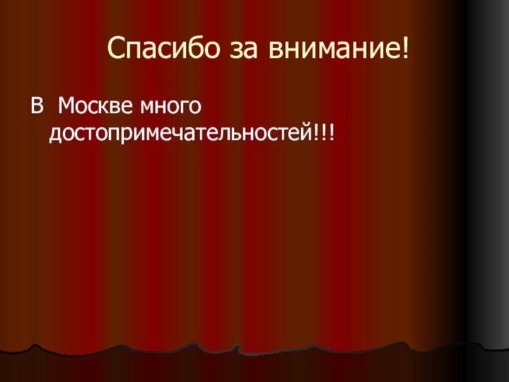 Спасибо за внимание!В Москве много достопримечательностей!!!