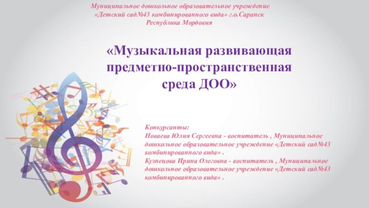 Муниципальное дошкольное образовательное учреждение «Детский сад№43 комбинированного вида» г.о.Саранск Республика Мордовия«Музыкальная развивающая