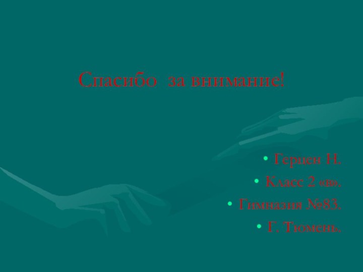 Спасибо за внимание!Герцен Н.Класс 2 «в».Гимназия №83.Г. Тюмень.