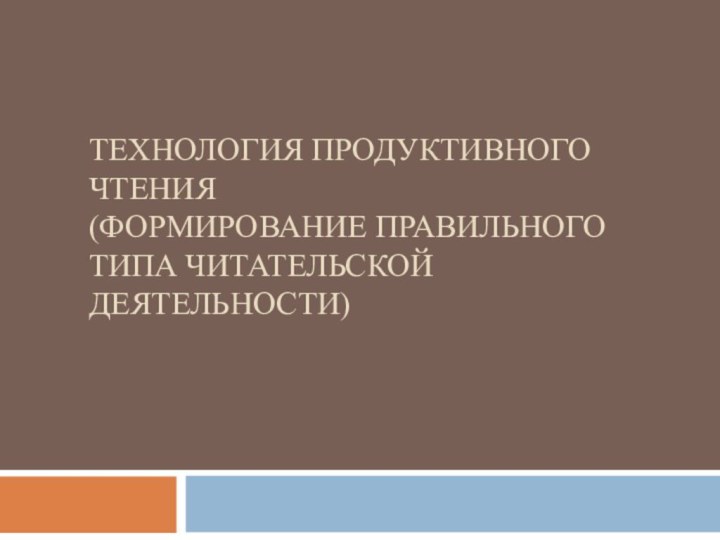 Технология продуктивного чтения  (формирование правильного типа читательской деятельности)