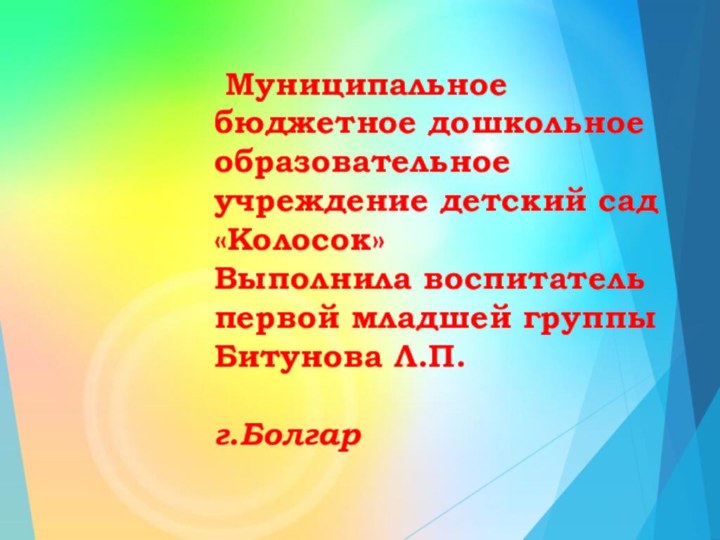 Муниципальное бюджетное дошкольное образовательное учреждение детский сад «Колосок» Выполнила воспитатель