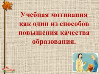 Учебная мотивация как один из способов повышения качества образования. учебно-методический материал