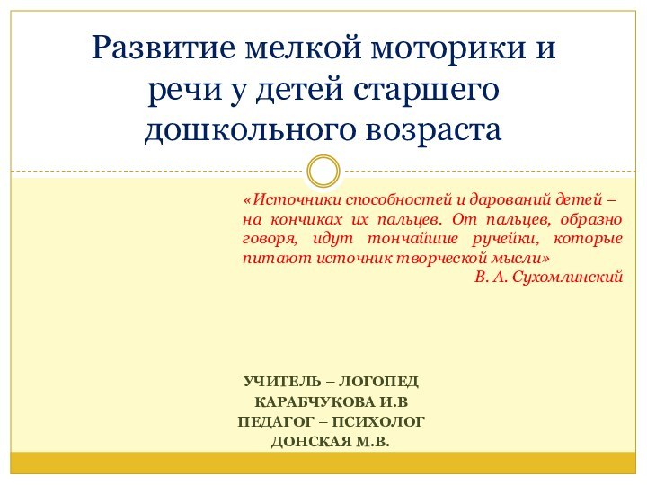 Учитель – логопед Карабчукова И.вПедагог – психолог Донская м.в. Развитие мелкой моторики