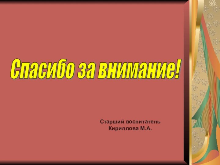 Спасибо за внимание! Старший воспитательКириллова М.А.