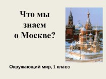 Что мы знаем о Москве? презентация к уроку по окружающему миру (1 класс)