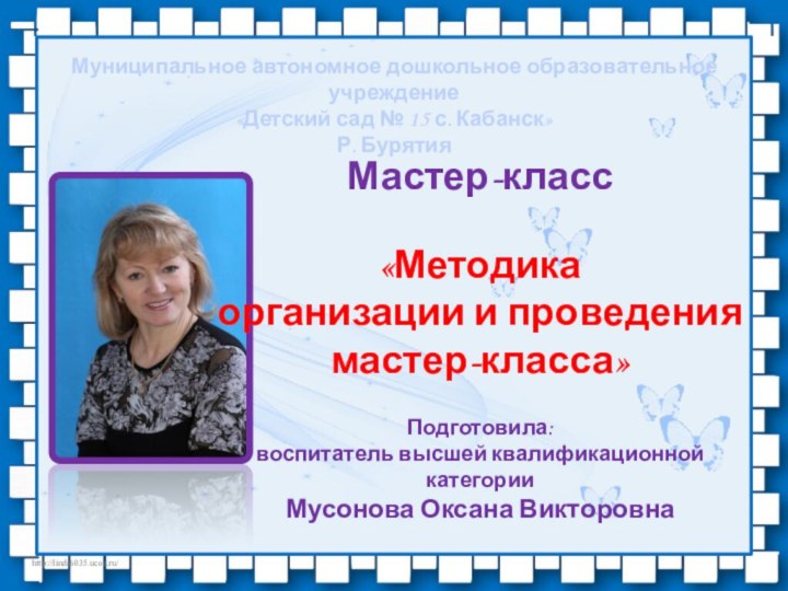 Мастер-класс«Методика организации и проведениямастер-класса»Подготовила: воспитатель высшей квалификационной категорииМусонова Оксана Викторовна