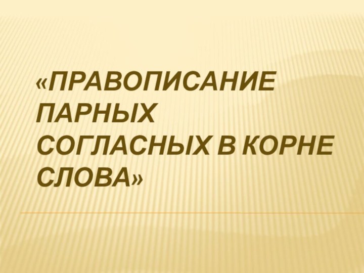 «Правописание парных согласных в корне слова»