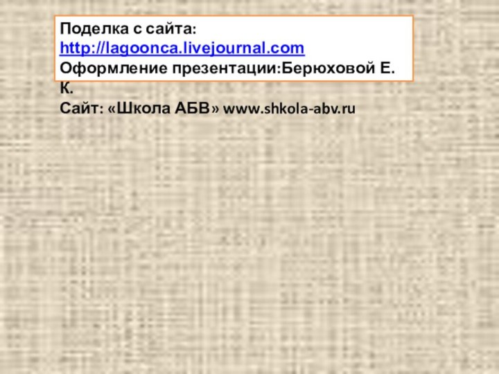 Поделка с сайта: http://lagoonca.livejournal.comОформление презентации:Берюховой Е.К.Сайт: «Школа АБВ» www.shkola-abv.ru