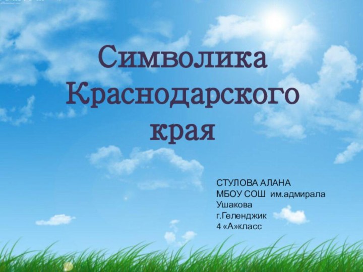 Символика Краснодарского краяСТУЛОВА АЛАНАМБОУ СОШ им.адмирала Ушаковаг.Геленджик4 «А»класс