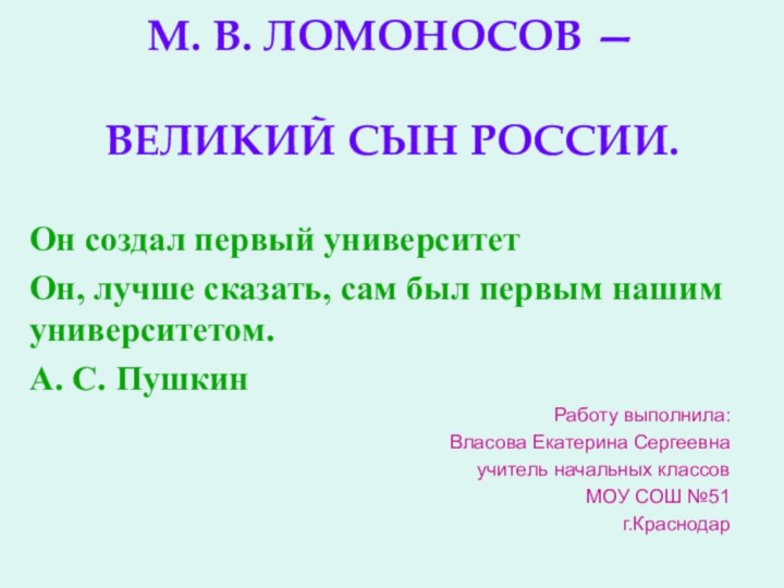 М. В. ЛОМОНОСОВ —   ВЕЛИКИЙ СЫН РОССИИ.Он создал первый университет