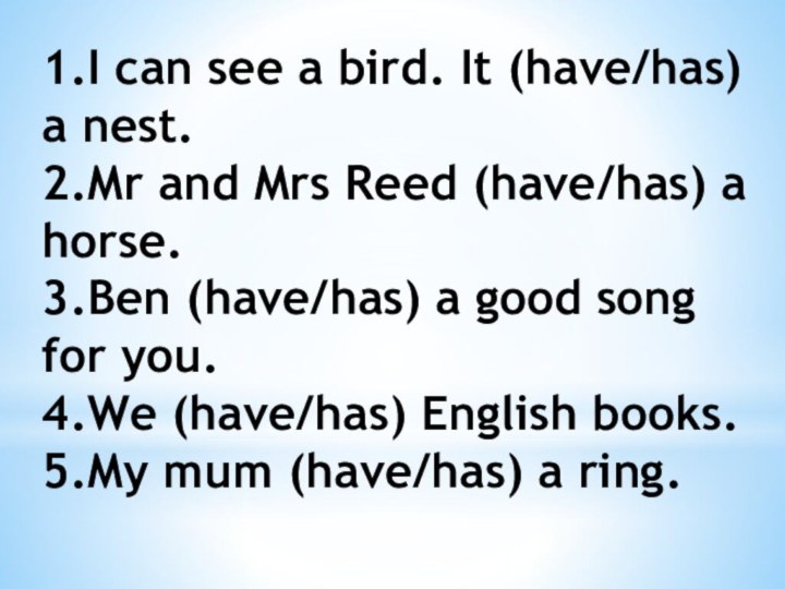 1.I can see a bird. It (have/has) a nest.2.Mr and Mrs Reed