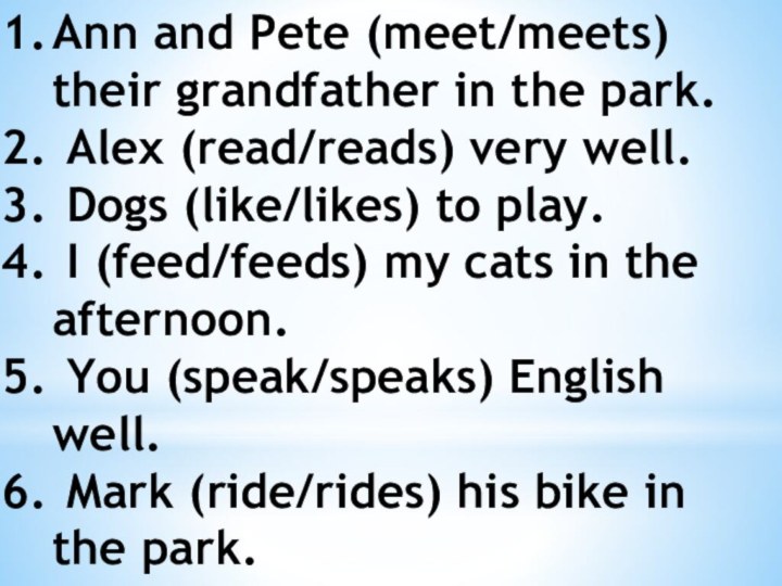 Ann and Pete (meet/meets) their grandfather in the park. Alex (read/reads) very