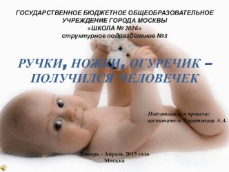РУЧКИ, НОЖКИ, ОГУРЕЧИК – ПОЛУЧИЛСЯ ЧЕЛОВЕЧЕК. презентация к уроку (младшая группа)