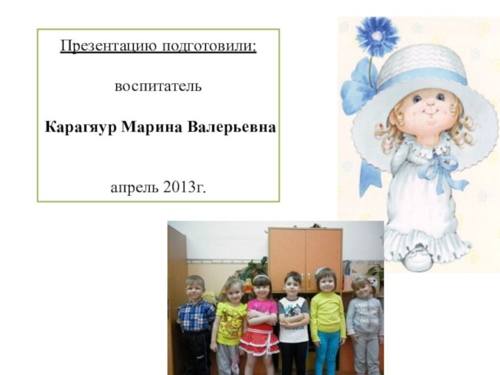 Презентацию подготовили:  воспитатель    Карагяур Марина Валерьевна