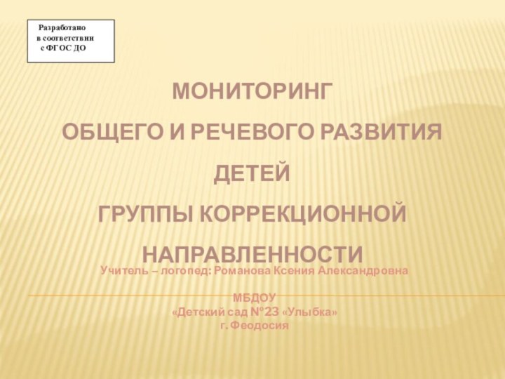 МОНИТОРИНГ ОБЩЕГО И РЕЧЕВОГО РАЗВИТИЯ ДЕТЕЙ  ГРУППЫ КОРРЕКЦИОННОЙ НАПРАВЛЕННОСтИ Учитель –