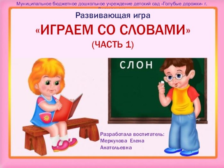 Разработала воспитатель: Меркулова Елена АнатольевнаМуниципальное бюджетное дошкольное учреждение детский сад «Голубые дорожки»