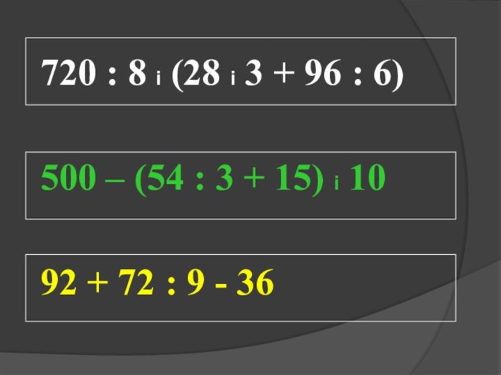 720 : 8 i (28 i 3 + 96 : 6)500 –