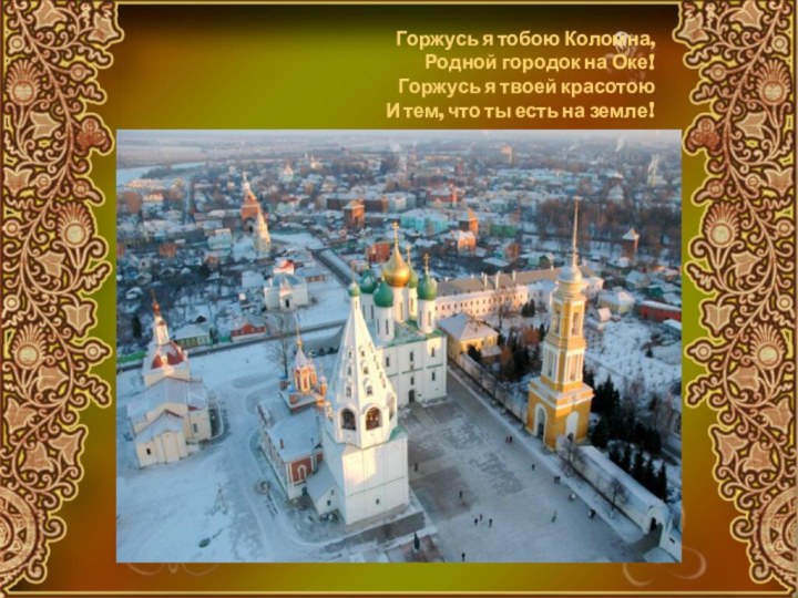 Горжусь я тобою Коломна, Родной городок на Оке! Горжусь я твоей красотою