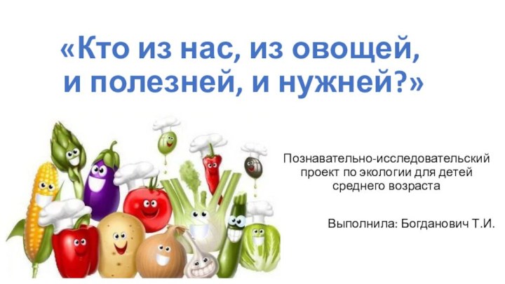 «Кто из нас, из овощей, и полезней, и нужней?»Познавательно-исследовательский проект по экологии