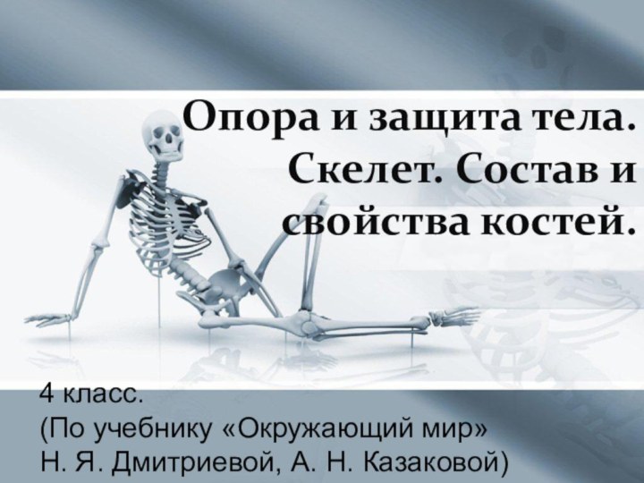 Опора и защита тела. Скелет. Состав и свойства костей.4 класс. (По учебнику