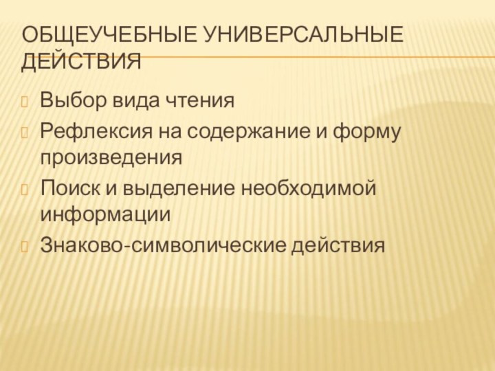 Общеучебные универсальные действияВыбор вида чтенияРефлексия на содержание и форму произведенияПоиск и выделение необходимой информацииЗнаково-символические действия