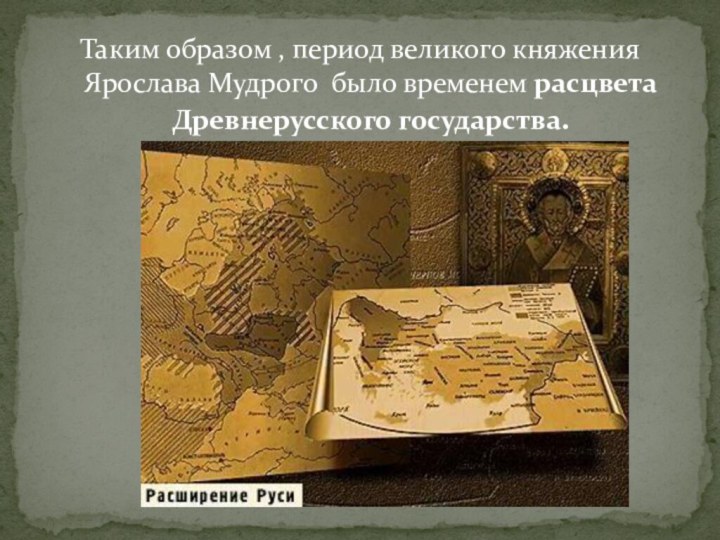 Таким образом , период великого княжения Ярослава Мудрого было временем расцвета Древнерусского государства.