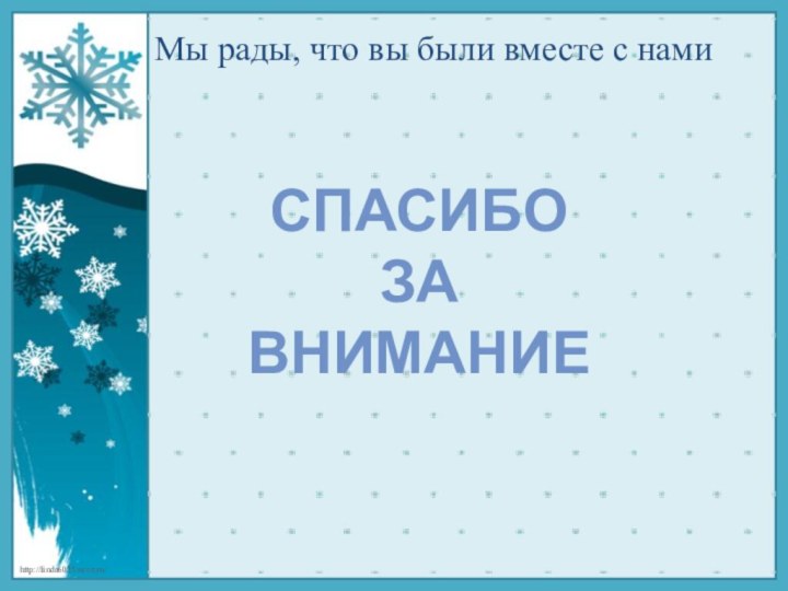 Мы рады, что вы были вместе с намиСПАСИБО ЗА ВНИМАНИЕ