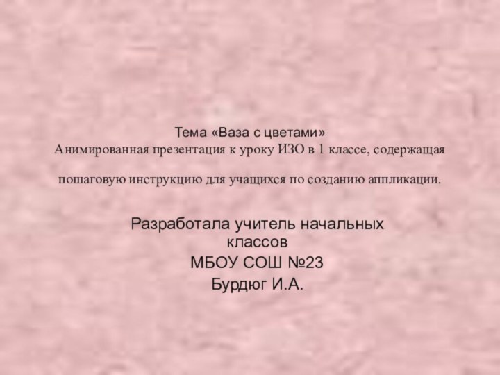 Тема «Ваза с цветами» Анимированная презентация к уроку ИЗО в 1 классе,