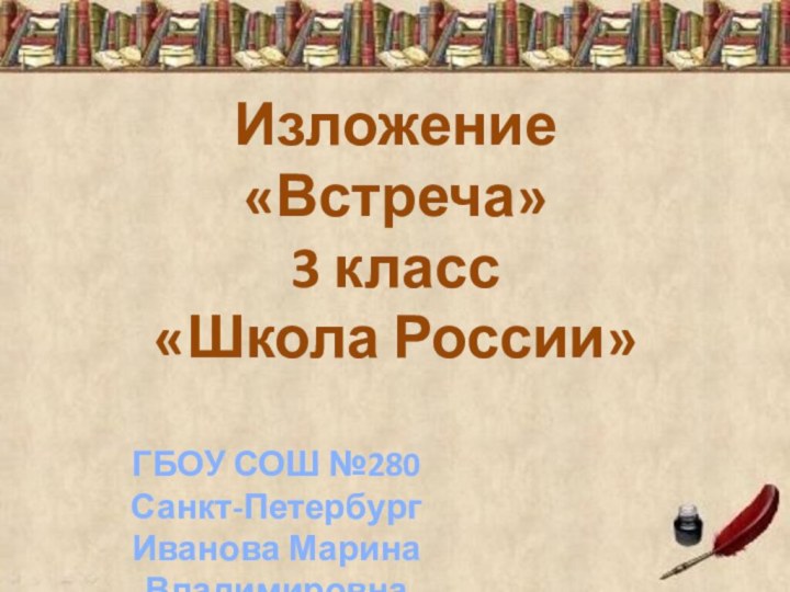 Изложение «Встреча»3 класс«Школа России»ГБОУ СОШ №280Санкт-ПетербургИванова Марина Владимировна