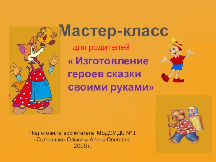 Мастер-классдля родителей« Изготовление героев сказки своими руками»Подготовила: воспитатель МБДОУ ДС № 1