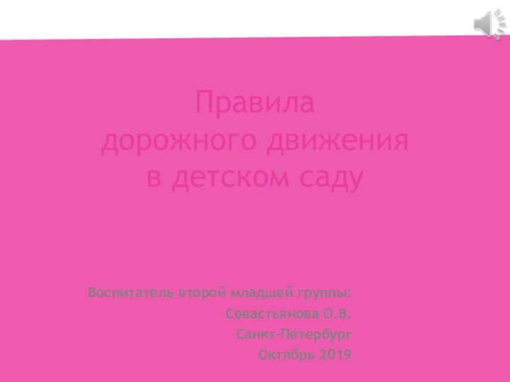 Правила  дорожного движения  в детском садуВоспитатель второй младшей группы: Севастьянова О.В.Санкт-Петербург Октябрь 2019