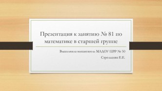 Презентация к занятию № 81 по математике в старшей группе презентация к уроку по математике (старшая группа)