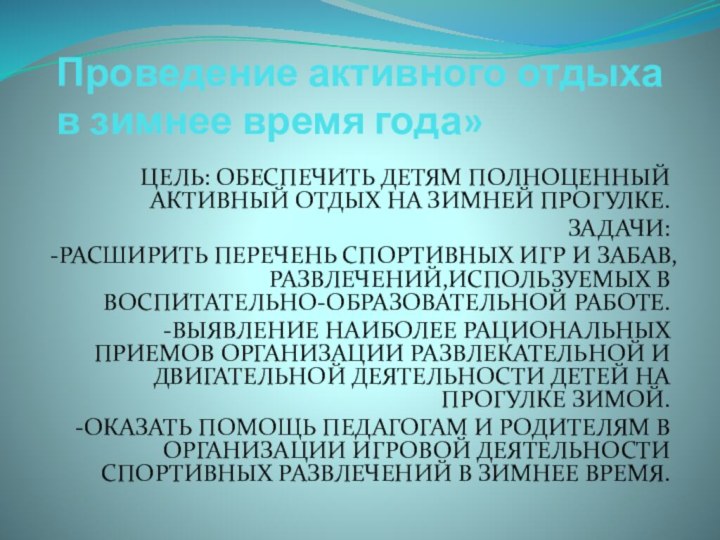 Проведение активного отдыха в зимнее время года» ЦЕЛЬ: ОБЕСПЕЧИТЬ ДЕТЯМ ПОЛНОЦЕННЫЙ АКТИВНЫЙ