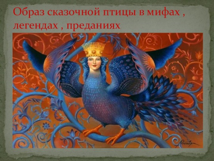 Образ сказочной птицы в мифах , легендах , преданиях