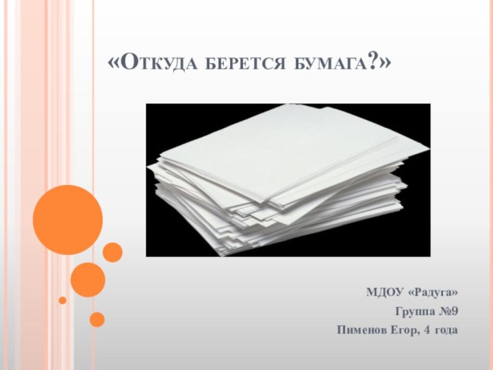 «Откуда берется бумага?»МДОУ «Радуга»Группа №9Пименов Егор, 4 года