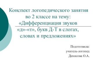 Конспект занятия:Дифференциация звуков д-т, букв Д-Т в слогах, словах и предложениях. план-конспект занятия по логопедии (2 класс)