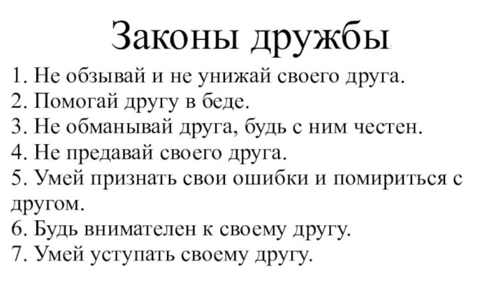 Законы дружбы:1. Не обзывай и не унижай своего друга.  2. Помогай другу