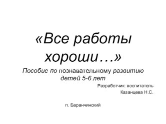 Все работы хороши! презентация к уроку по окружающему миру (старшая, подготовительная группа)