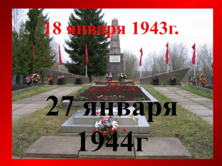 18 января 1943г.27 января 1944г