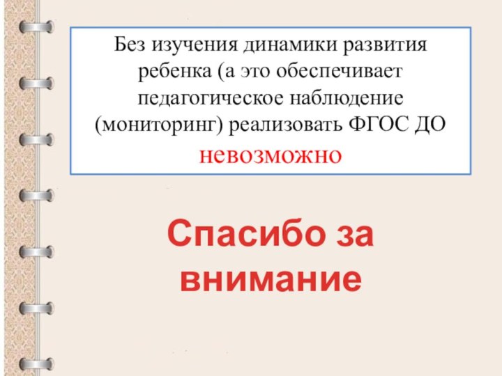 Без изучения динамики развития ребенка (а это обеспечивает педагогическое наблюдение (мониторинг) реализовать