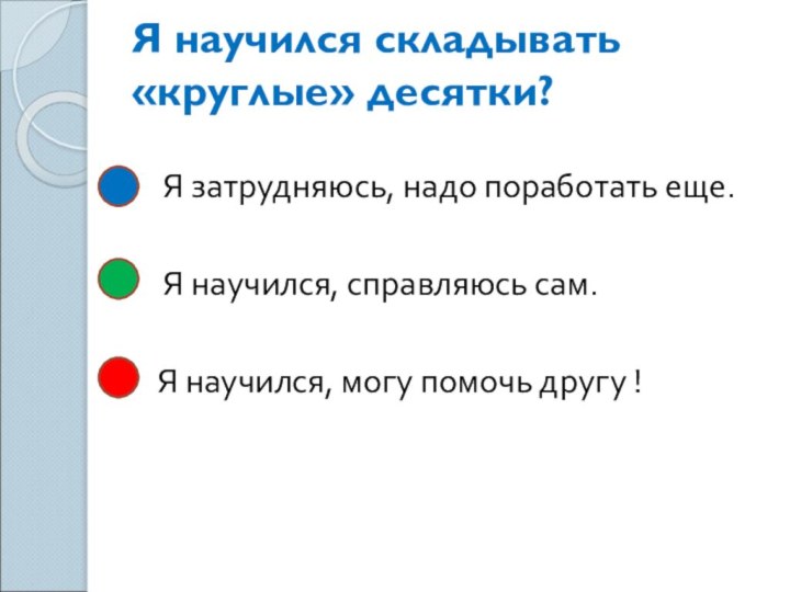 Я научился складывать «круглые» десятки?  Я затрудняюсь, надо поработать еще. Я