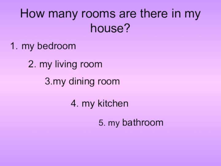 How many rooms are there in my house?my bedroom 2. my living