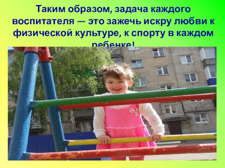 Таким образом, задача каждого воспитателя — это зажечь искру любви к физической