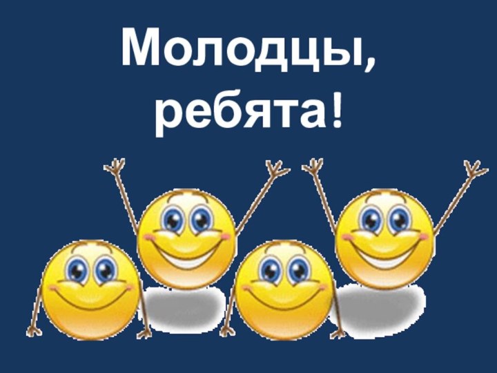 Молодцы, ребята!