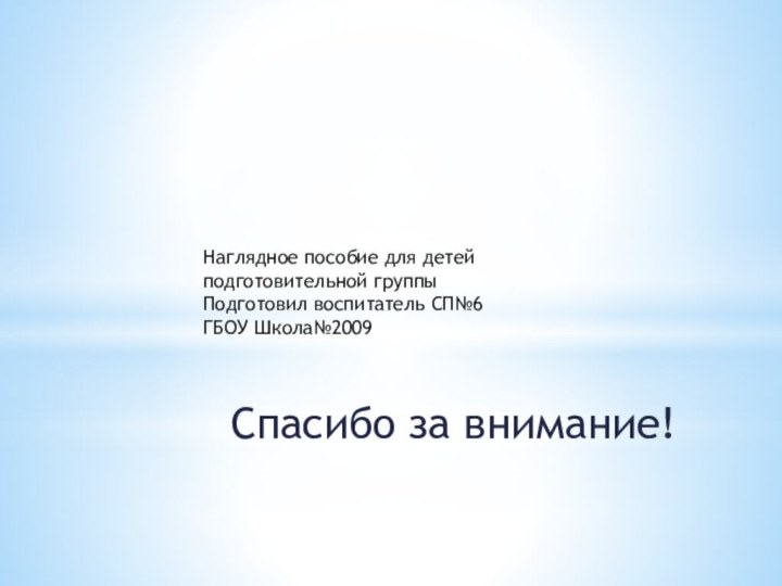 Наглядное пособие для детей подготовительной группыПодготовил воспитатель СП№6ГБОУ Школа№2009Спасибо за внимание!