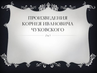 Произведения И.К. Чуковского презентация к уроку по чтению по теме