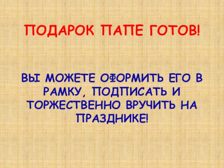 ПОДАРОК ПАПЕ ГОТОВ!ВЫ МОЖЕТЕ ОФОРМИТЬ ЕГО В РАМКУ, ПОДПИСАТЬ И ТОРЖЕСТВЕННО ВРУЧИТЬ НА ПРАЗДНИКЕ!