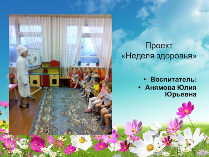 Проект  «Неделя здоровья»Воспитатель:Анямова Юлия Юрьевна